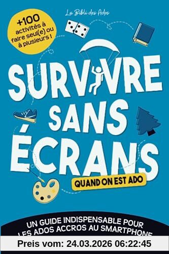 Survivre sans écrans (quand on est ado): Un guide indispensable pour les ados accros au smartphone avec +100 activités à faire seul(e) ou à plusieurs (Les guides de survie pour ados)