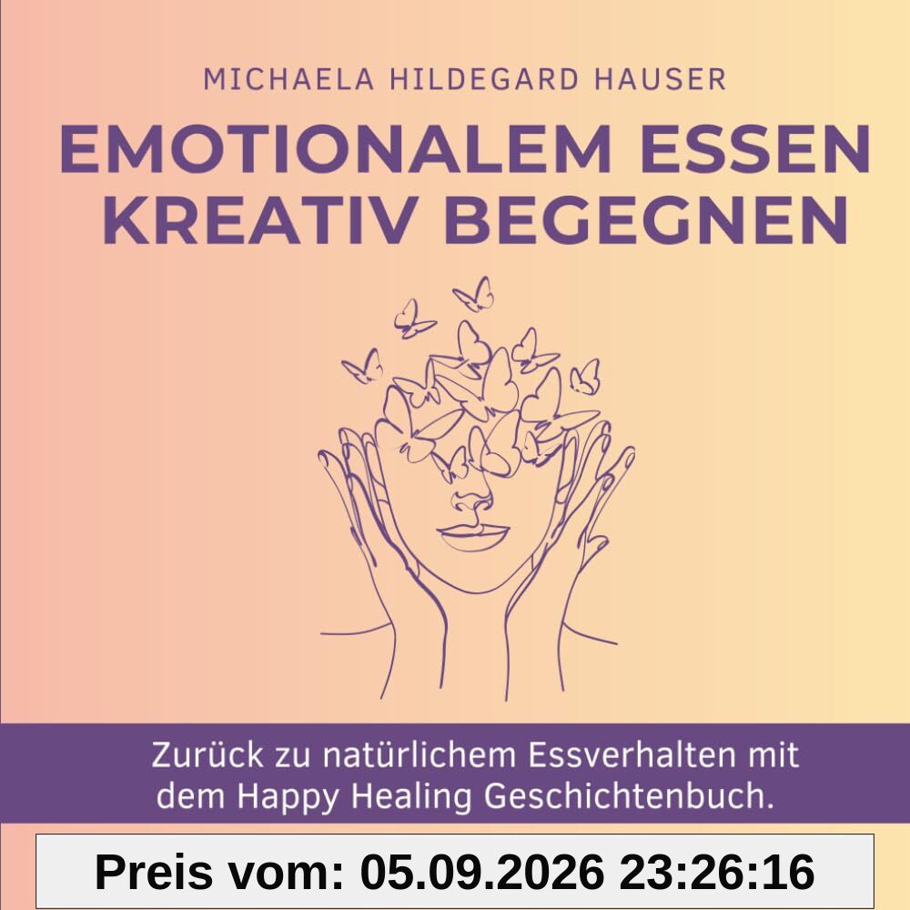 Emotionalem Essen kreativ begegnen: Zurück zu natürlichem Essverhalten mit dem Happy Healing Geschichtenbuch. Schluss mit abendlichen Essattacken I Heisshunger stoppen I Zurück zu natürlichem Genuss.
