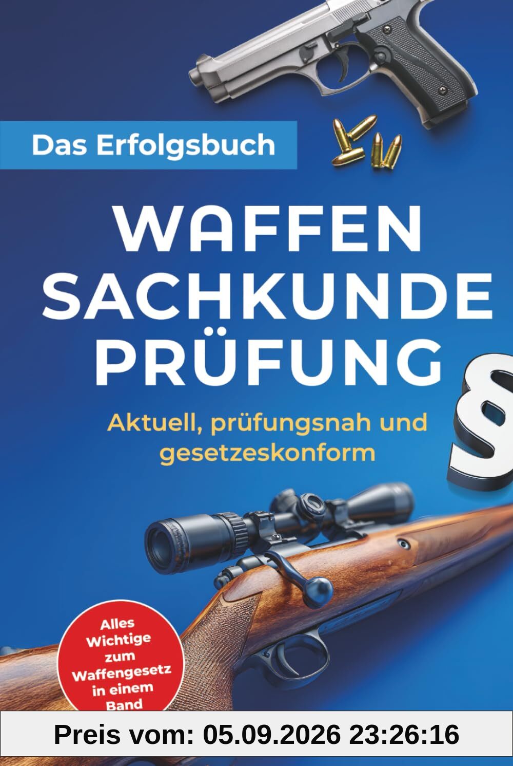 Waffensachkundeprüfung - Das Erfolgsbuch: Aktuell, prüfungsnah und gesetzeskonform: Alles Wichtige zum Waffengesetz in einem Band