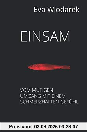 Einsam: Vom mutigen Umgang mit einem schmerzhaften Gefühl