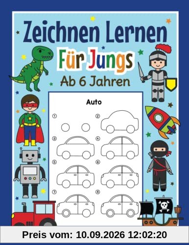 Zeichnen Lernen für Jungs ab 6 Jahren: Mit einfachen Schritt für Schritt Anleitungen zum Nachzeichnen | Tolles Malbuch für Jungen im Kindergarten und Schule
