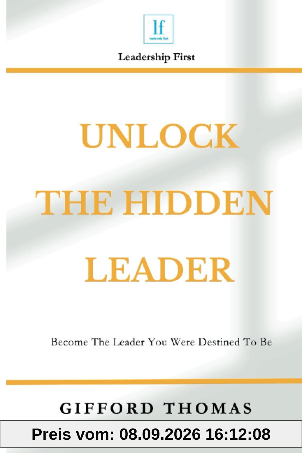 Unlock The Hidden Leader: Become The Leader You Were Destined To Be