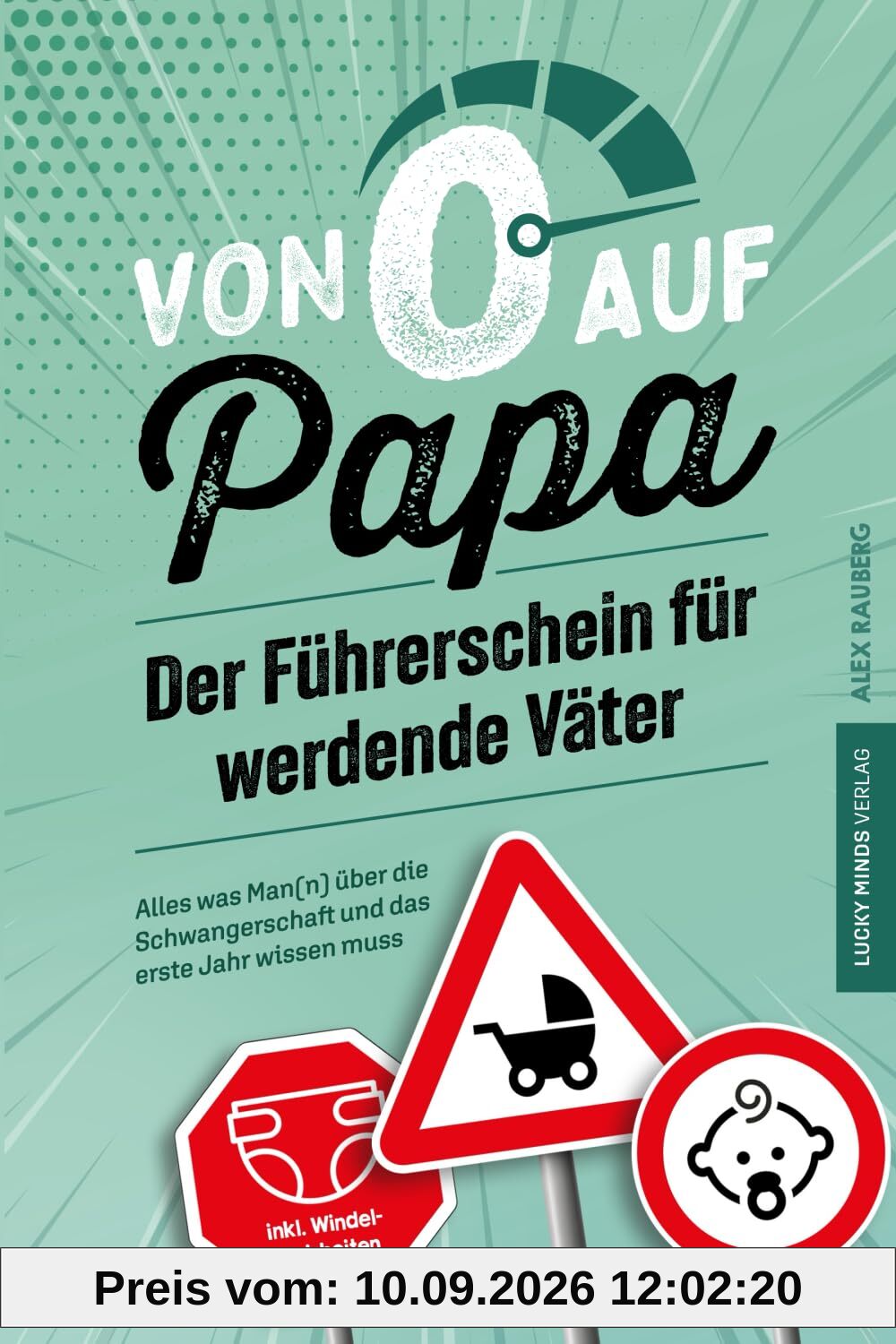 Von 0 auf Papa – Der Führerschein für werdende Väter: Alles was Man(n) über die Schwangerschaft und das erste Jahr wissen muss