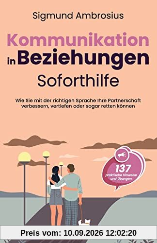 Kommunikation in Beziehungen – Soforthilfe: 137 praktische Hinweise und Übungen. Wie Sie mit der richtigen Sprache Ihre Partnerschaft verbessern, vertiefen oder sogar retten können