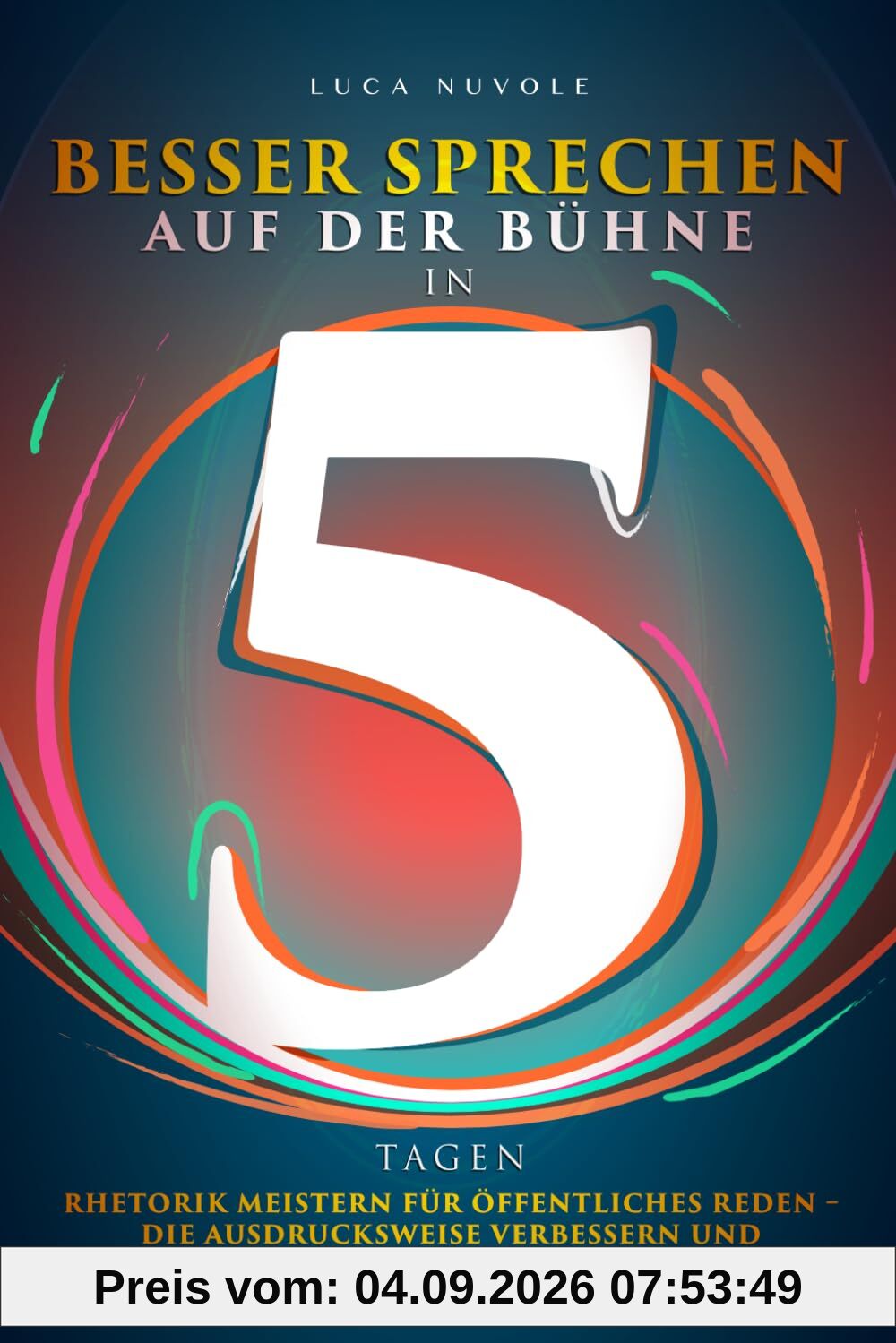 Besser Sprechen auf der Bühne in 5 Tagen: Rhetorik meistern für öffentliches Reden – die Ausdrucksweise verbessern und selbstbewusst vor einem Publikum auftreten