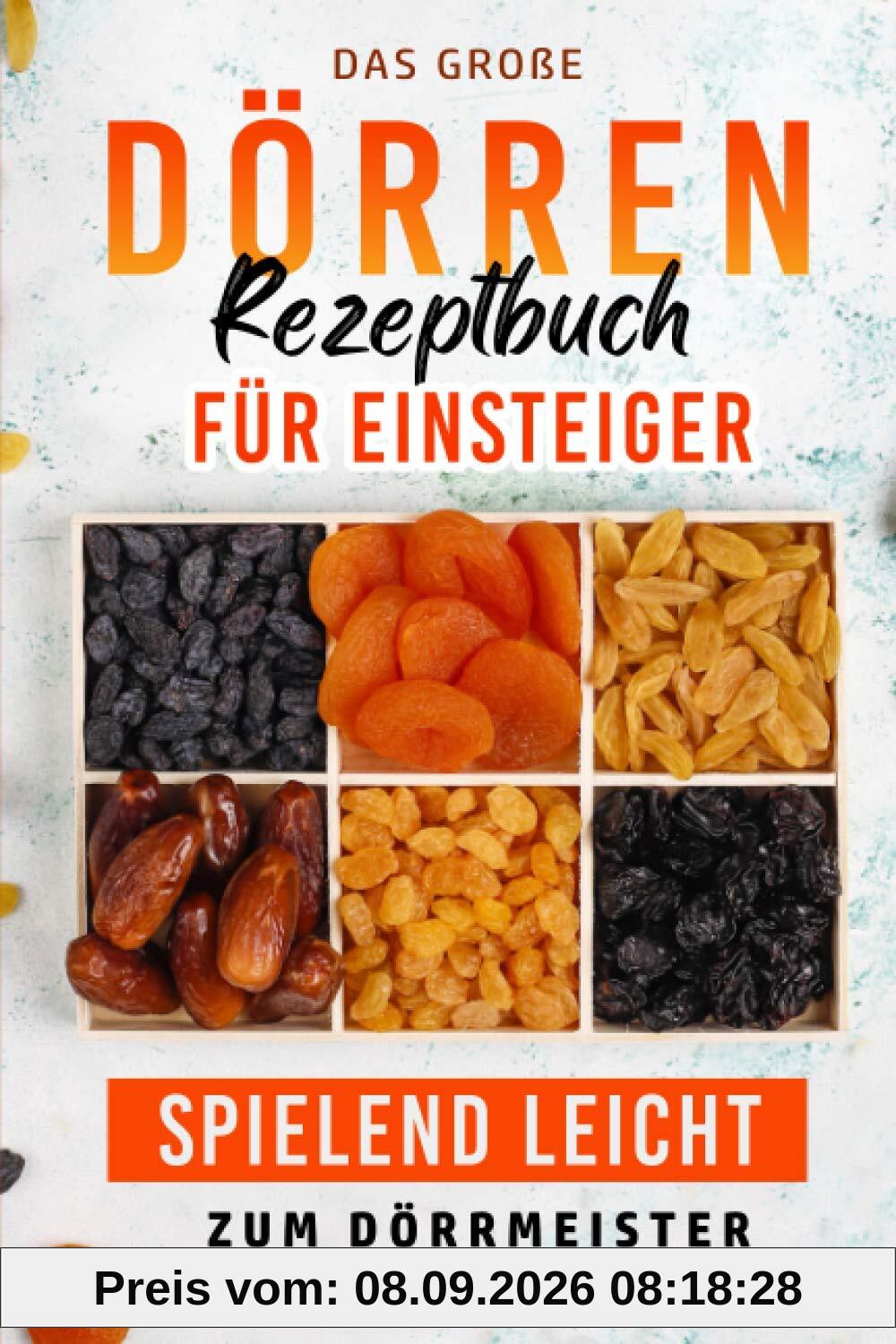 Das große Dörren Rezeptbuch für Einsteiger: Spielend leicht zum Dörrmeister