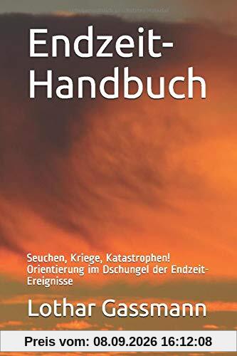 Endzeit-Handbuch: Seuchen, Kriege, Katastrophen! Orientierung im Dschungel der Endzeit-Ereignisse
