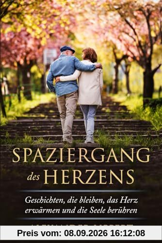 Spaziergang des Herzens: Geschichten, die bleiben, das Herz erwärmen und die Seele berühren