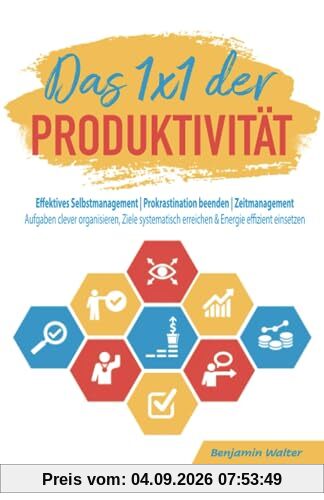 Das 1x1 der Produktivität: Effektives Selbstmanagement | Prokrastination beenden | Zeitmanagement - Aufgaben clever organisieren, Ziele systematisch erreichen & Energie effizient einsetzen