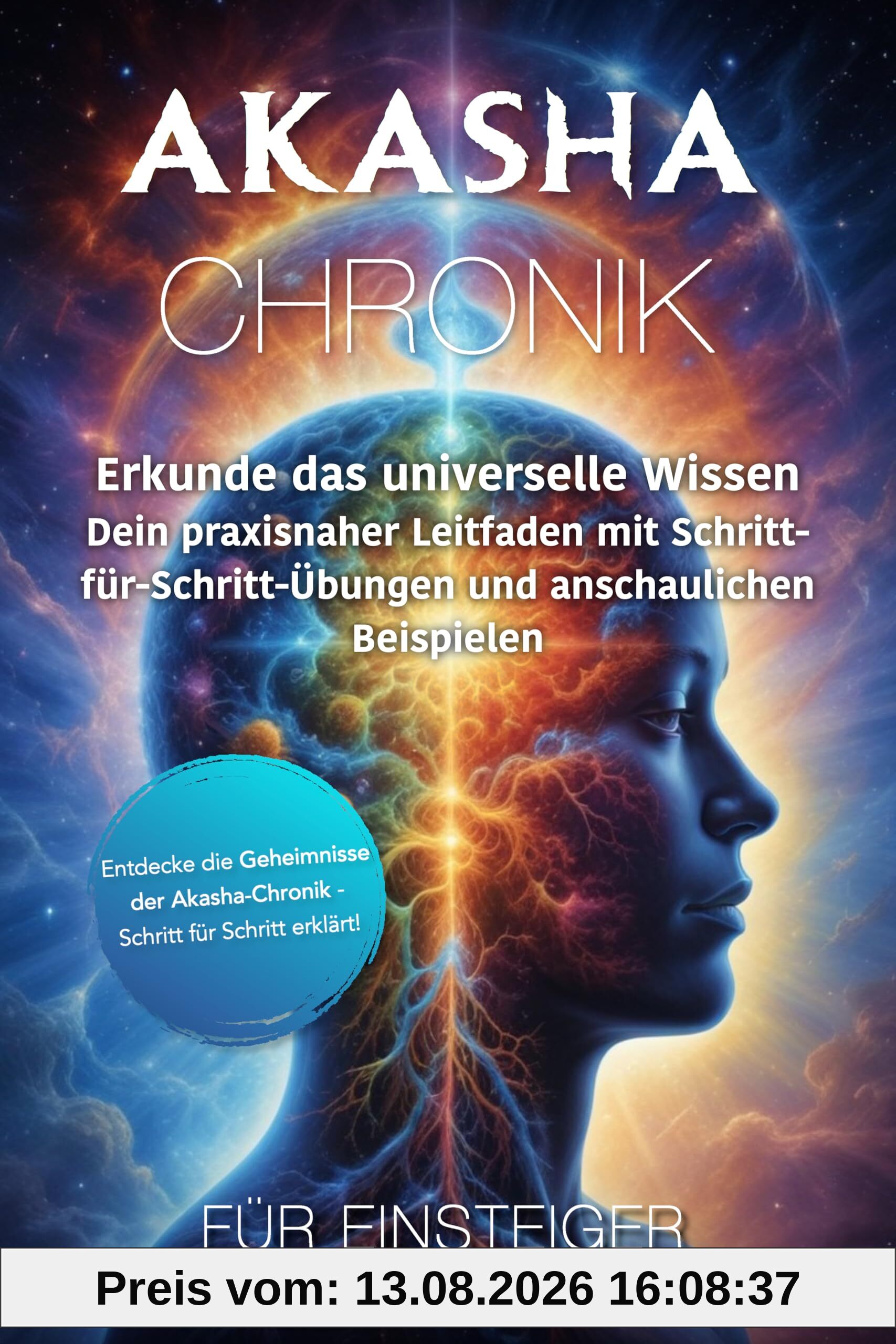 Akasha-Chronik für Einsteiger: Erkunde das universelle Wissen – Dein praxisnaher Leitfaden mit Schritt-für-Schritt-Übungen und anschaulichen Beispielen