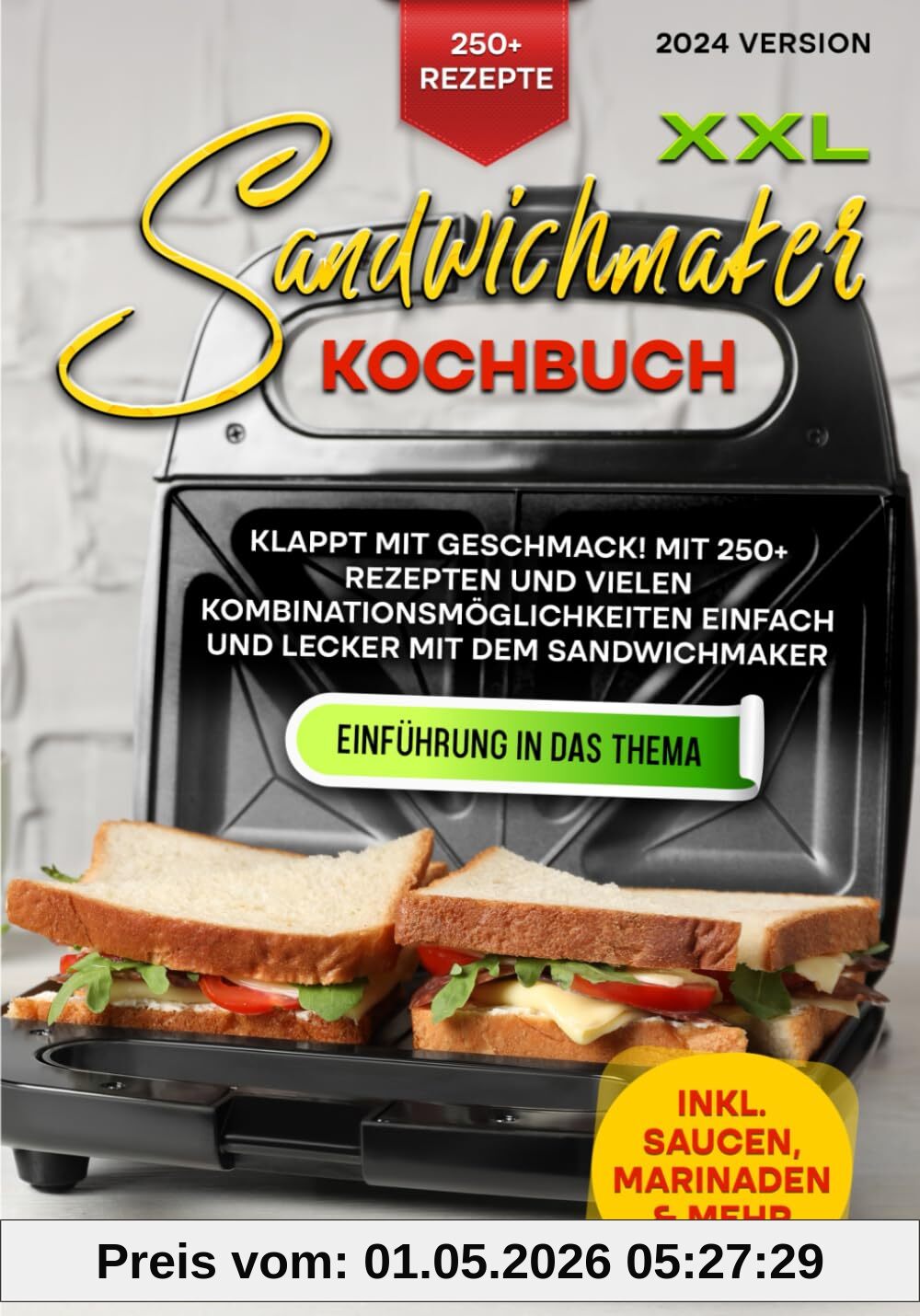 XXL Sandwichmaker Kochbuch: Klappt mit Geschmack! Mit 250+ Rezepten und vielen Kombinationsmöglichkeiten einfach und lecker mit dem Sandwichmaker