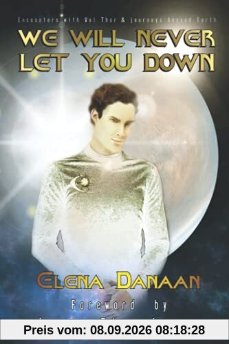 We Will Never Let You Down: Encounters with Val Thor and journeys beyond Earth