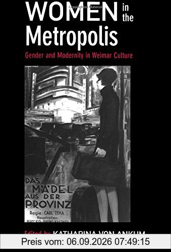 Women in the Metropolis: Gender and Modernity in Weimar Culture (Weimar and Now: German Cultural Criticism)