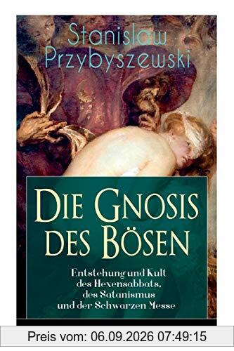 Die Gnosis des Bösen - Entstehung und Kult des Hexensabbats, des Satanismus und der Schwarzen Messe: Die Synagoge des Satan