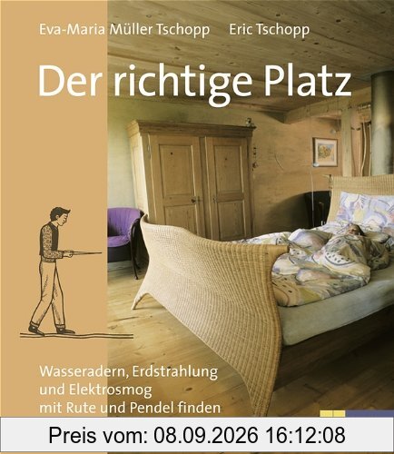 Der richtige Platz: Wasseradern, Erdstrahlung und Elektrosmog mit Rute und Pendel finden und harmonisieren