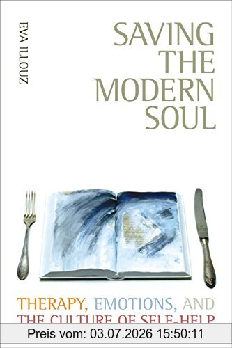 Eva Illouz Saving The Modern Soul, Therapy, Emotions, And The Culture Of Self-Help