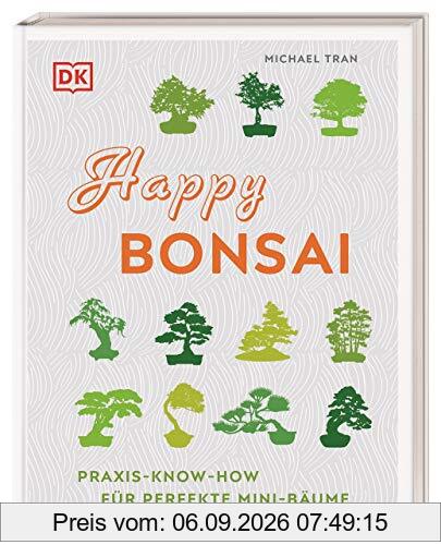 Happy Bonsai: Praxis-Know-how für perfekte Mini-Bäume