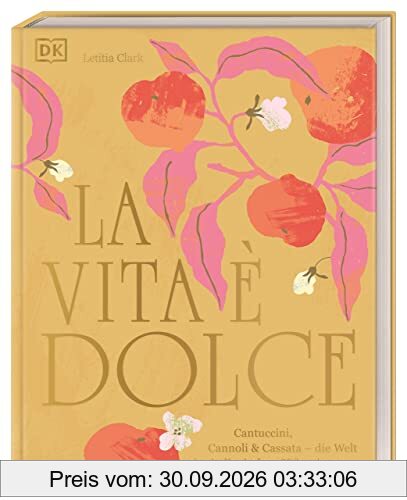 La Vita è Dolce: Cantuccini, Cannoli & Cassata – die Welt der italienischen Süßspeisen