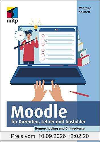 Moodle für Dozenten, Lehrer und Ausbilder: Homeschooling und Online-Kurse erfolgreich umsetzen (mitp Anwendungen)