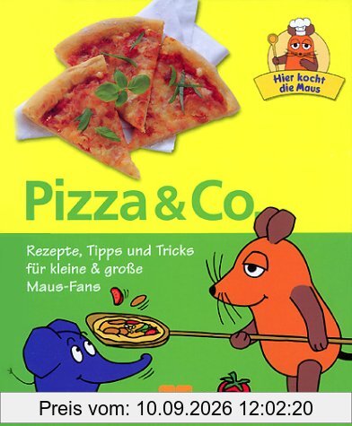 Hier kocht die Maus. Pizza und Co. Rezepte, Tipps und Tricks für kleine und große Maus- Fans