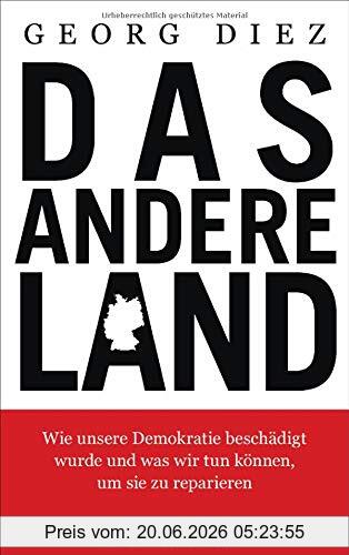 Georg Diez Das Andere Land, Wie Unsere Demokratie Beschädigt Wurde Und Was Wir Tun Können, Um Sie Zu Reparieren