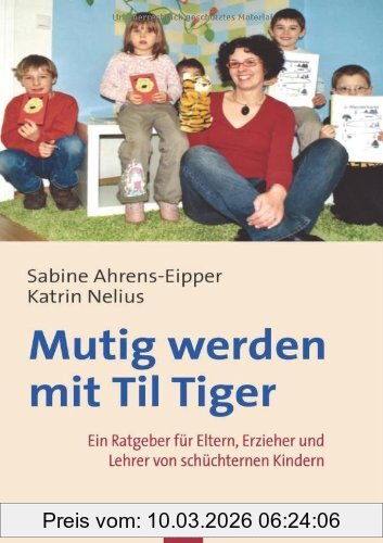 Sabine Ahrens-Eipper Mutig Werden Mit Til Tiger, Ein Ratgeber Für Eltern, Erzieher Und Lehrer Von Schüchternen Kindern