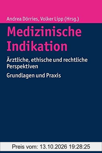 Medizinische Indikation: Ärztliche, ethische und rechtliche Perspektiven. Grundlagen und Praxis