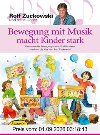 Bewegung mit Musik macht Kinder stark: Fantasievolle Bewegungs- und Vorführideen rund um die Hits von Rolf Zuckowski. Kinder und ihre ... und ... und Sportverein sowie Freizeiten und Familien