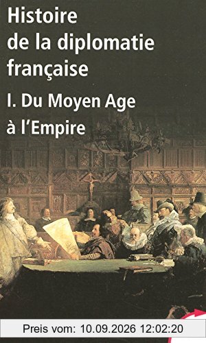 Histoire de la diplomatie française. Vol. 1. Du Moyen Age à l'Empire