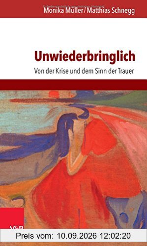 Unwiederbringlich: Von der Krise und dem Sinn der Trauer