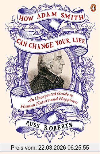 Russ Roberts How Adam Smith Can Change Your Life, An Unexpected Guide To Human Nature And Happiness