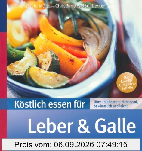 Köstlich essen für Leber und Galle: Über 130 Rezepte: schonend, bekömmlich und leicht