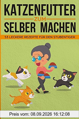 Katzenfutter zum selber machen: 53 leckere Rezepte für den Stubentiger