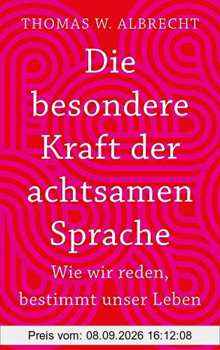 Die besondere Kraft der achtsamen Sprache - Wie wir reden, bestimmt unser Leben