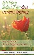 Ich höre jeden Tag den neuen Anfang: Inspirationen für alle Tage des Jahres