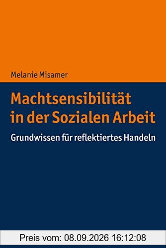 Machtsensibilität in der Sozialen Arbeit: Grundwissen für reflektiertes Handeln
