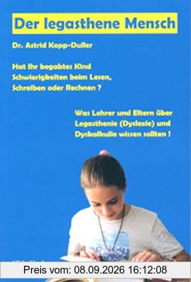 Der legasthene Mensch: Hat Ihr begabtes Kind Schwierigkeiten beim Lesen, Schreiben oder Rechnen? Was Lehrer und Eltern über Legasthenie und Dyskalkulie wissen sollten