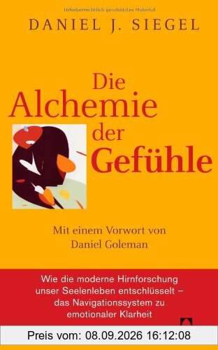 Die Alchemie der Gefühle: Mit einem Vorwort von Daniel Goleman - Wie die moderne Hirnforschung unser Seelenleben entschlüsselt - das Navigationssystem zu emotionaler Klarheit -