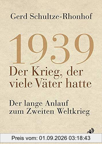 1939 – Der Krieg, der viele Väter hatte: Der lange Anlauf zum Zweiten Weltkrieg