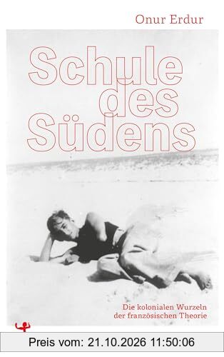 Schule des Südens: Die kolonialen Wurzeln der französischen Theorie