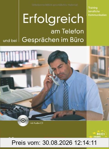 Training berufliche Kommunikation: B2-C1 - Erfolgreich am Telefon und bei Gesprächen im Büro: Kursbuch mit CD