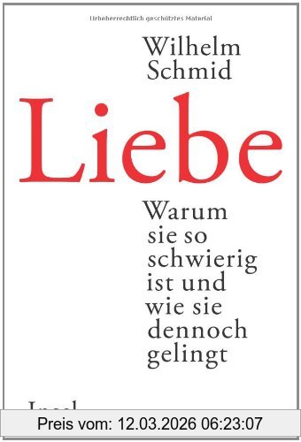 Wilhelm Schmid Liebe, Warum Sie So Schwierig Ist Und Wie Sie Dennoch Gelingt