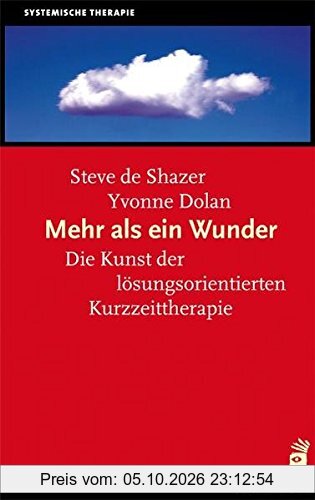 Mehr als ein Wunder: Die Kunst der lösungsorientierten Kurzzeittherapie