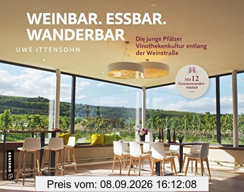 Weinbar. Essbar. Wanderbar: Die junge Pfälzer Vinothekenkultur entlang der Weinstraße (Kultur erleben im GMEINER-Verlag)