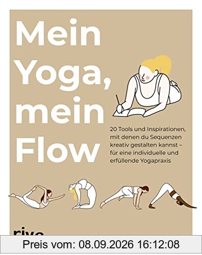 Mein Yoga, mein Flow: 20 Tools und Inspirationen, mit denen du Sequenzen kreativ gestaltest - für eine individuelle und erfüllende Yogapraxis