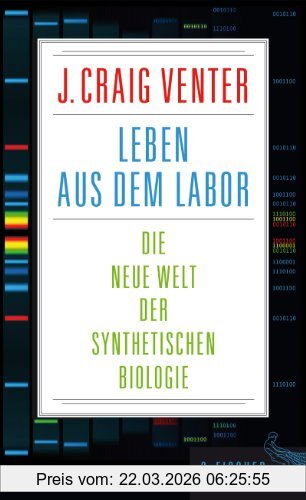 Venter, J. Craig Leben Aus Dem Labor, Die Neue Welt Der Synthetischen Biologie