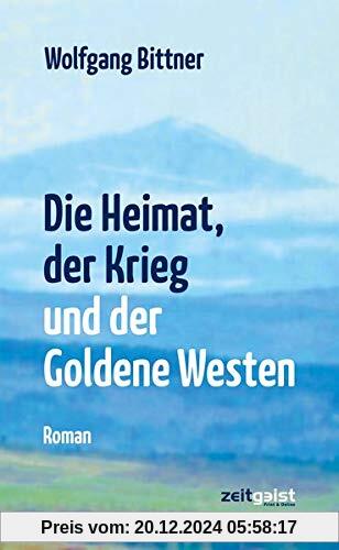 Die Heimat, der Krieg und der Goldene Westen: Ein deutsches Lebensbild