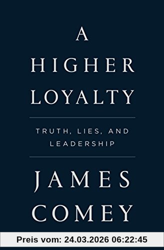 A Higher Loyalty: Truth, Lies, and Leadership
