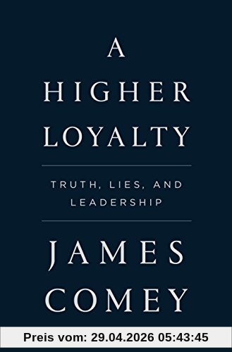 A Higher Loyalty: Truth, Lies, and Leadership