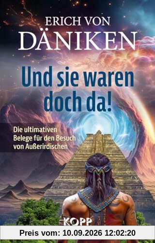 Und sie waren doch da!: Die ultimativen Belege für den Besuch von Außerirdischen